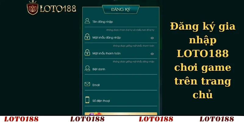 Đăng ký gia nhập Loto188 chơi game trên trang chủ